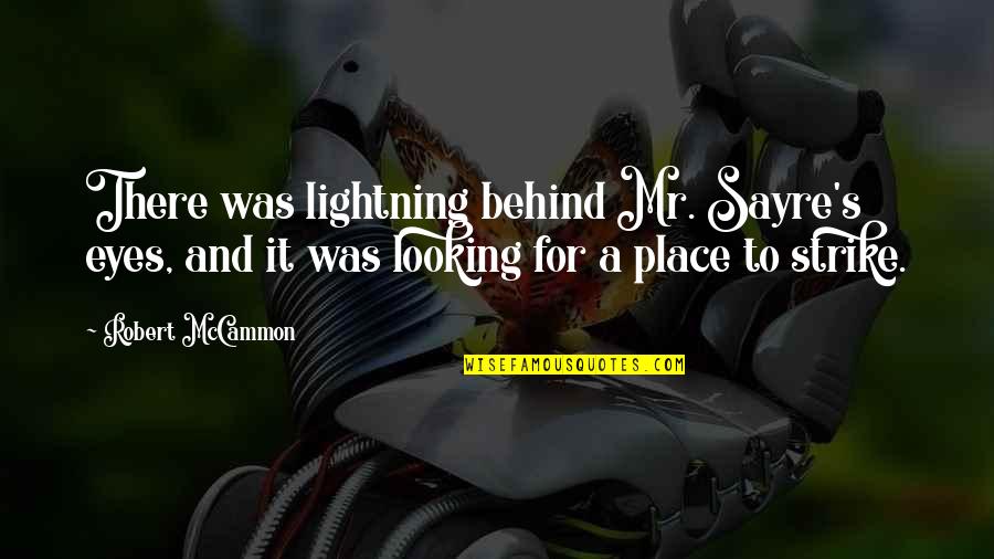 Looking Behind You Quotes By Robert McCammon: There was lightning behind Mr. Sayre's eyes, and