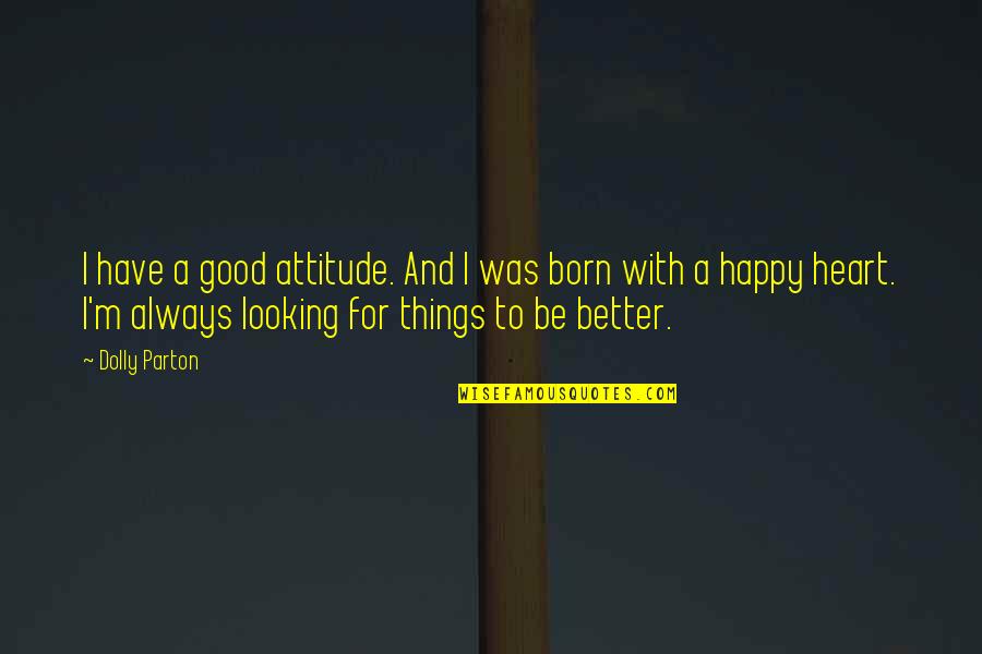 Looking Better Quotes By Dolly Parton: I have a good attitude. And I was