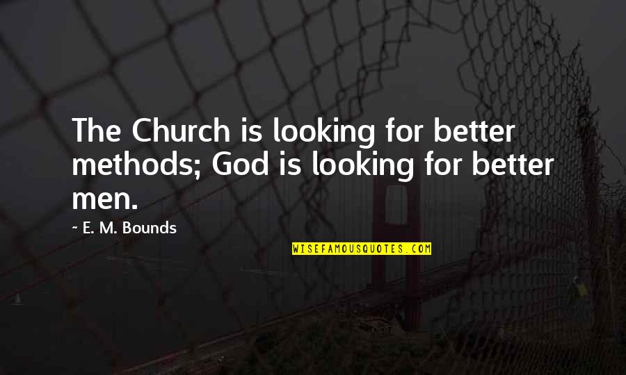 Looking Better Quotes By E. M. Bounds: The Church is looking for better methods; God