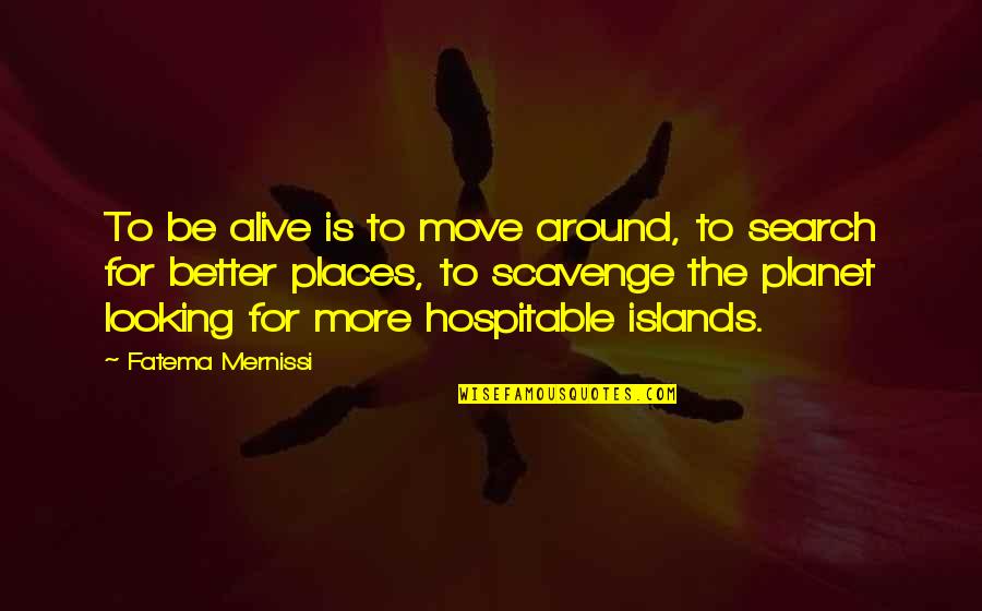 Looking Better Quotes By Fatema Mernissi: To be alive is to move around, to
