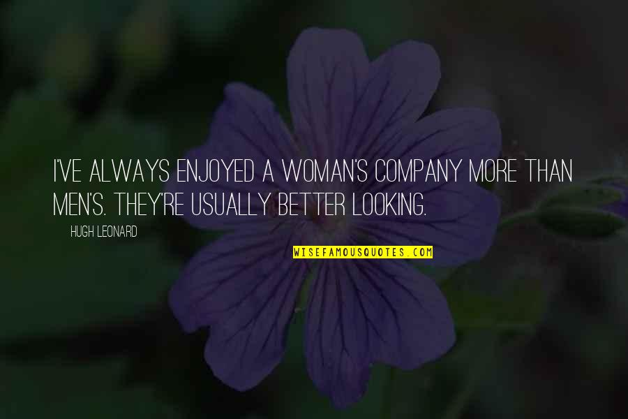 Looking Better Quotes By Hugh Leonard: I've always enjoyed a woman's company more than