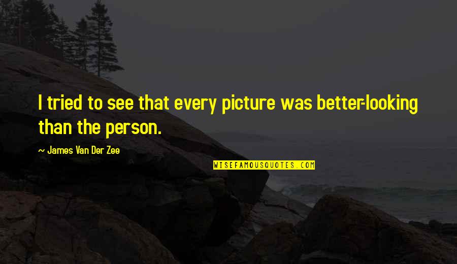 Looking Better Quotes By James Van Der Zee: I tried to see that every picture was