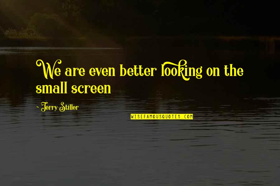 Looking Better Quotes By Jerry Stiller: We are even better looking on the small