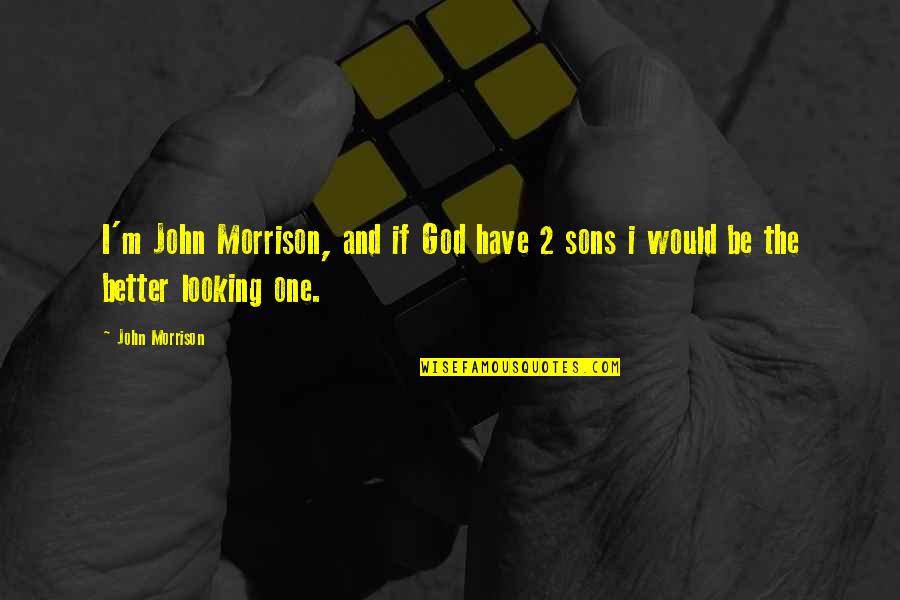 Looking Better Quotes By John Morrison: I'm John Morrison, and if God have 2