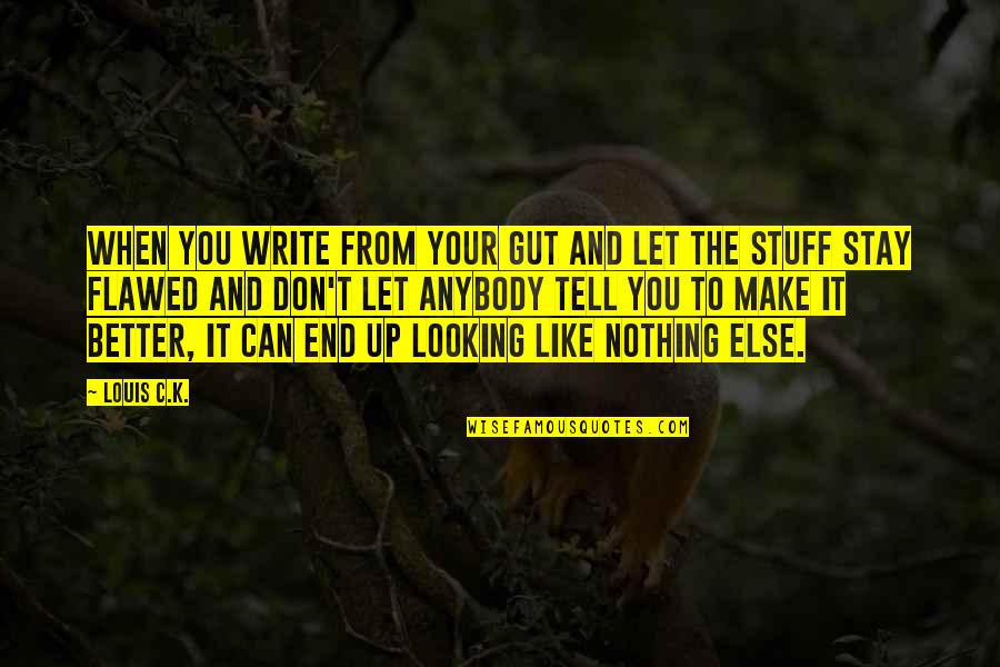 Looking Better Quotes By Louis C.K.: When you write from your gut and let