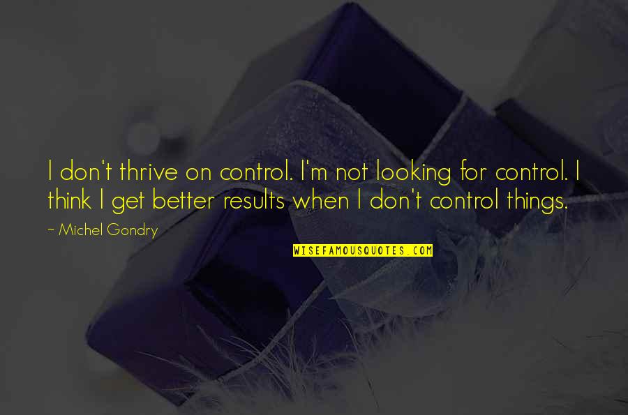 Looking Better Quotes By Michel Gondry: I don't thrive on control. I'm not looking