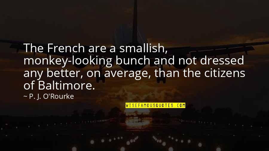 Looking Better Quotes By P. J. O'Rourke: The French are a smallish, monkey-looking bunch and