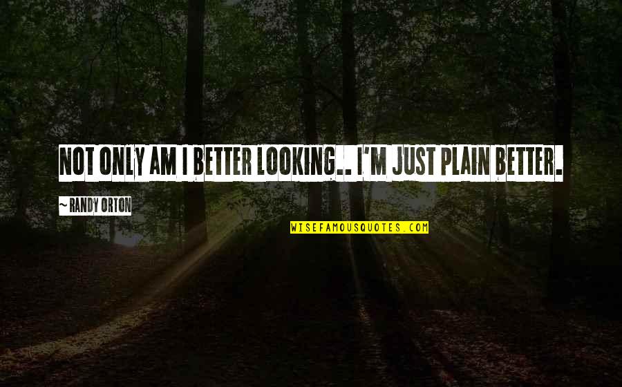 Looking Better Quotes By Randy Orton: Not only am I better looking.. I'm just