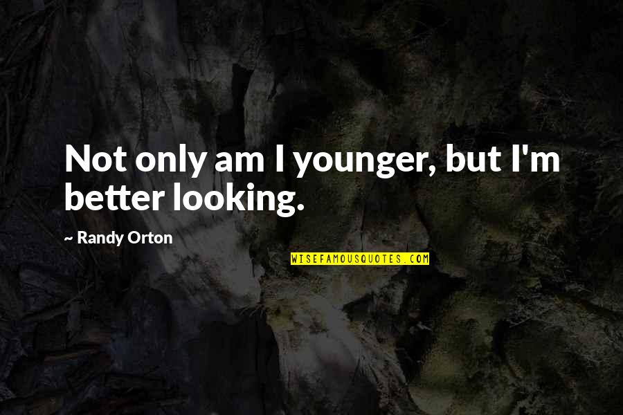 Looking Better Quotes By Randy Orton: Not only am I younger, but I'm better