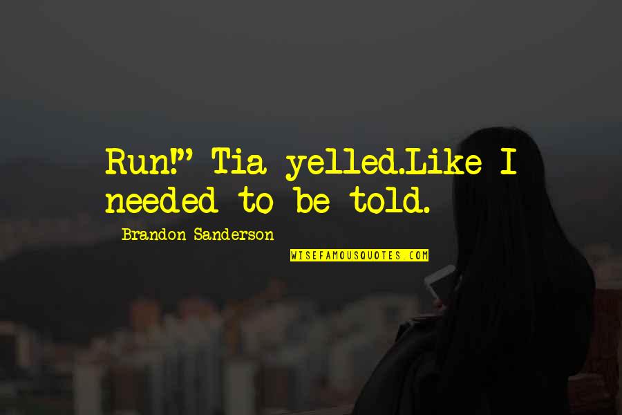 Looking Beyond The Horizon Quotes By Brandon Sanderson: Run!" Tia yelled.Like I needed to be told. Looking Beyond The Horizon Quotes By Brandon Sanderson: Run!" Tia yelled.Like I needed to be told.