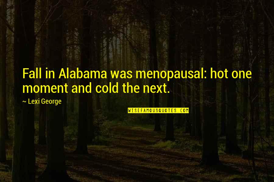 Looking Beyond The Surface Quotes By Lexi George: Fall in Alabama was menopausal: hot one moment