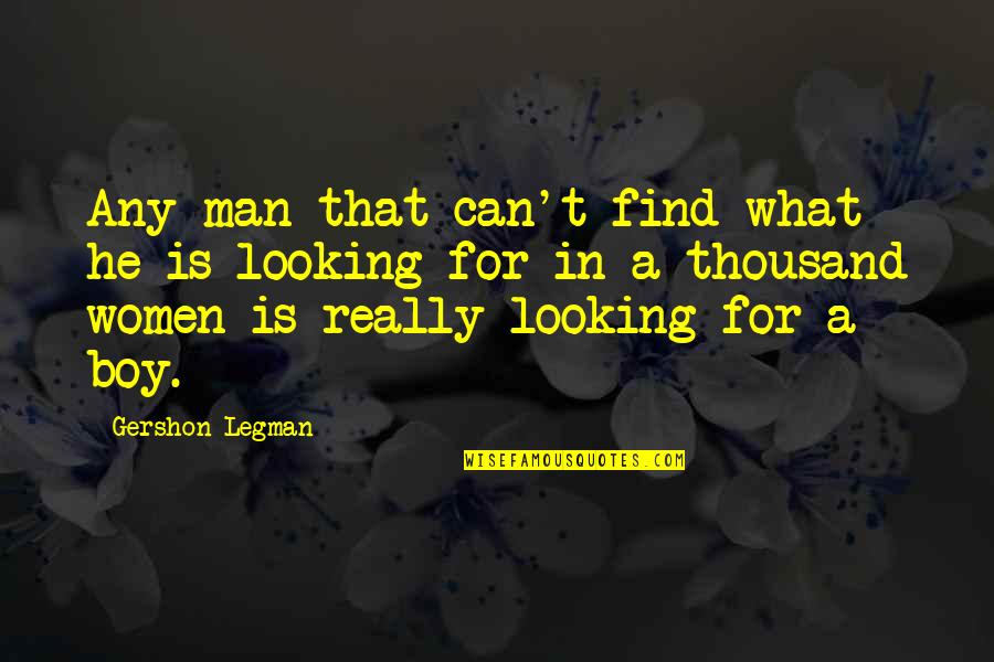 Looking Boy Quotes By Gershon Legman: Any man that can't find what he is Looking Boy Quotes By Gershon Legman: Any man that can't find what he is