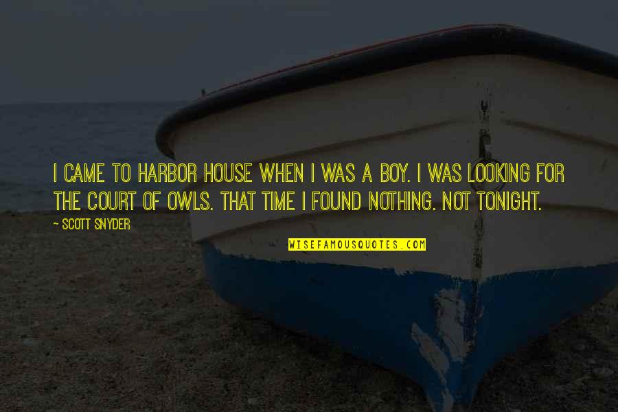 Looking Boy Quotes By Scott Snyder: I came to Harbor House when I was Looking Boy Quotes By Scott Snyder: I came to Harbor House when I was