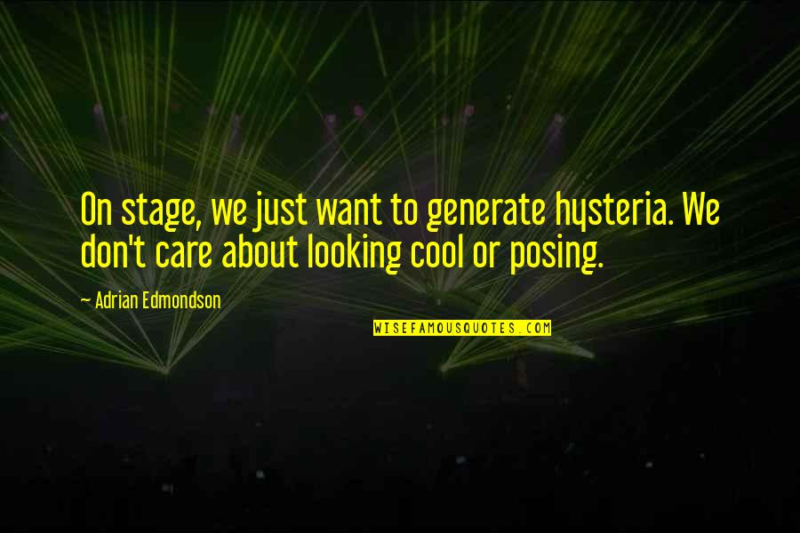 Looking Cool Quotes By Adrian Edmondson: On stage, we just want to generate hysteria.