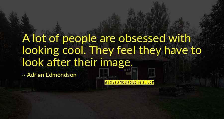 Looking Cool Quotes By Adrian Edmondson: A lot of people are obsessed with looking