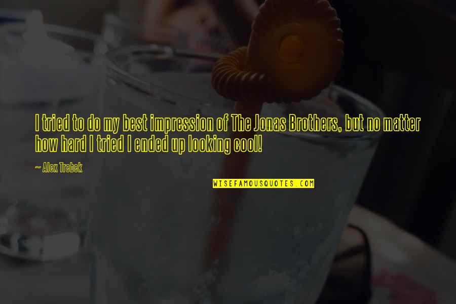 Looking Cool Quotes By Alex Trebek: I tried to do my best impression of Looking Cool Quotes By Alex Trebek: I tried to do my best impression of