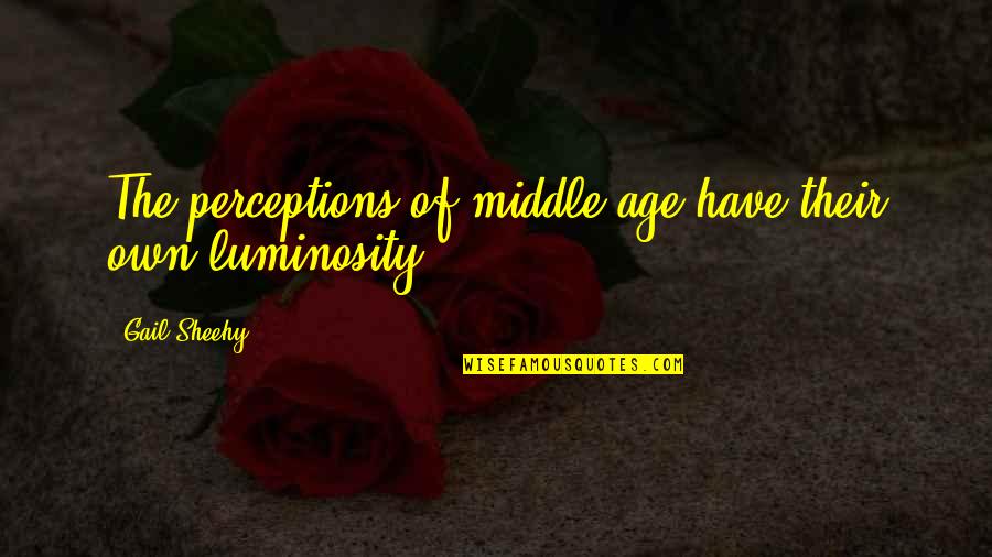 Looking Cool Quotes By Gail Sheehy: The perceptions of middle age have their own Looking Cool Quotes By Gail Sheehy: The perceptions of middle age have their own