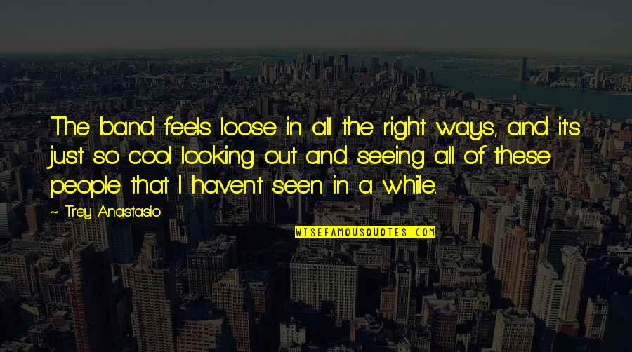 Looking Cool Quotes By Trey Anastasio: The band feels loose in all the right
