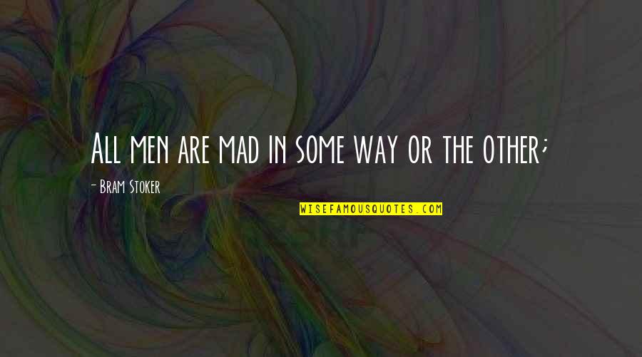 Looking Crazy Quotes By Bram Stoker: All men are mad in some way or Looking Crazy Quotes By Bram Stoker: All men are mad in some way or
