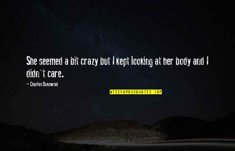 Looking Crazy Quotes By Charles Bukowski: She seemed a bit crazy but I kept Looking Crazy Quotes By Charles Bukowski: She seemed a bit crazy but I kept