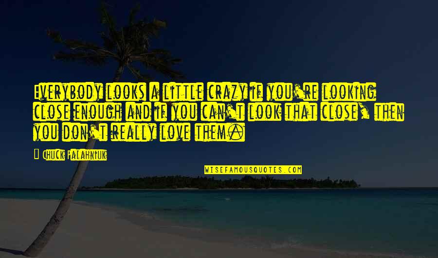 Looking Crazy Quotes By Chuck Palahniuk: Everybody looks a little crazy if you're looking Looking Crazy Quotes By Chuck Palahniuk: Everybody looks a little crazy if you're looking