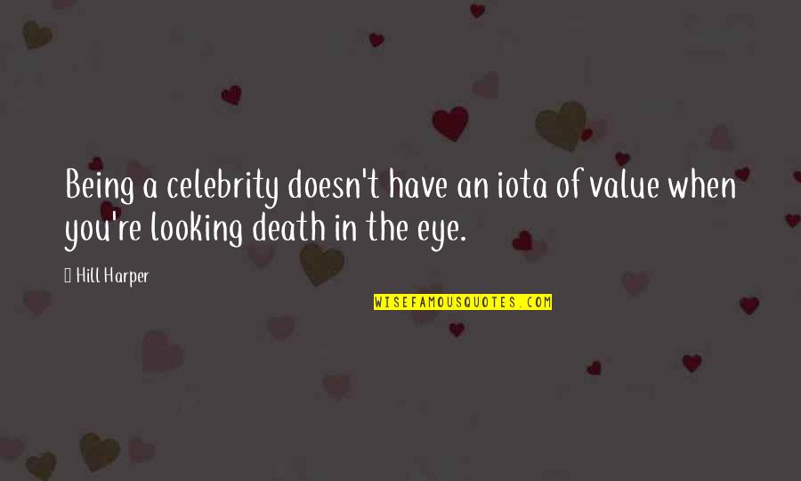 Looking Death In The Eye Quotes By Hill Harper: Being a celebrity doesn't have an iota of