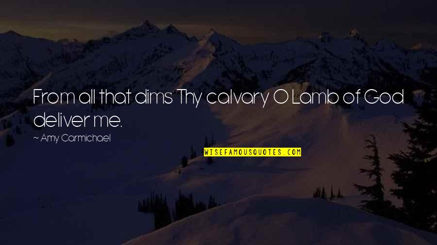 Looking Down From Above Quotes By Amy Carmichael: From all that dims Thy calvary O Lamb