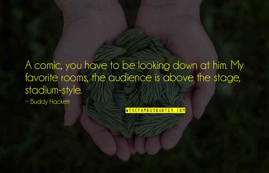 Looking Down From Above Quotes By Buddy Hackett: A comic, you have to be looking down