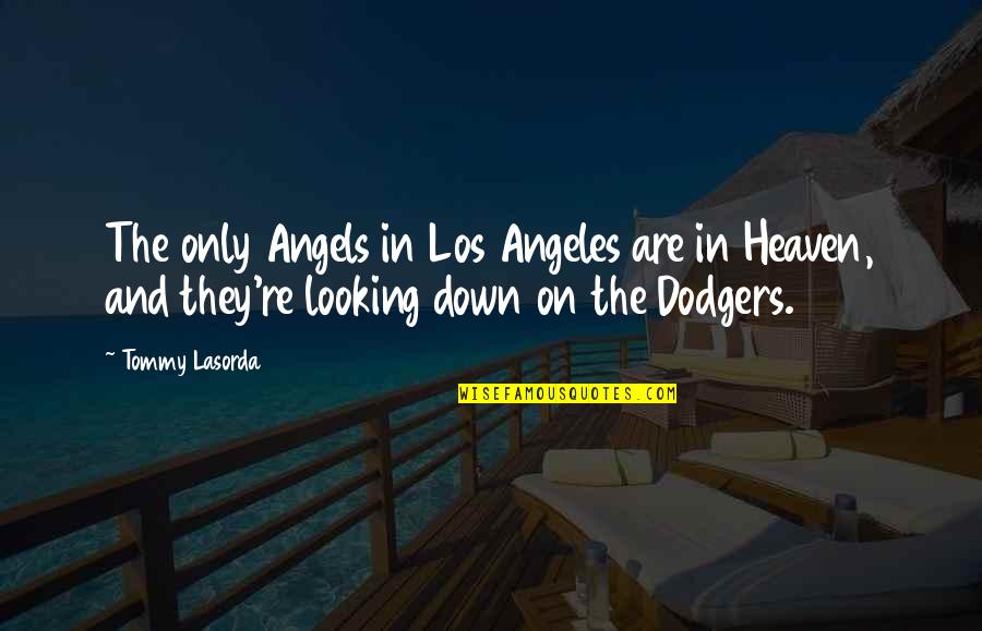 Looking Down From Heaven Quotes By Tommy Lasorda: The only Angels in Los Angeles are in