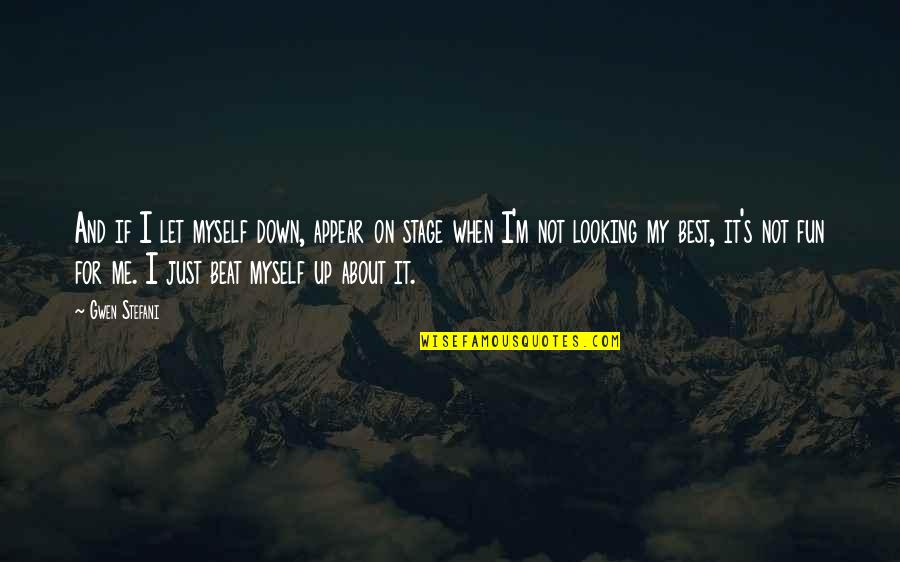 Looking Down On Me Quotes By Gwen Stefani: And if I let myself down, appear on