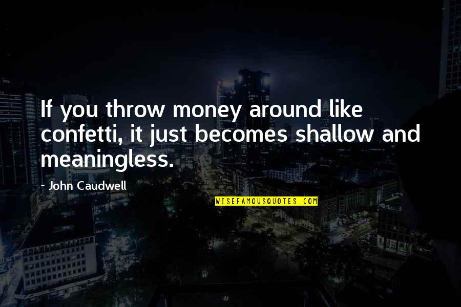 Looking Down On The World Quotes By John Caudwell: If you throw money around like confetti, it