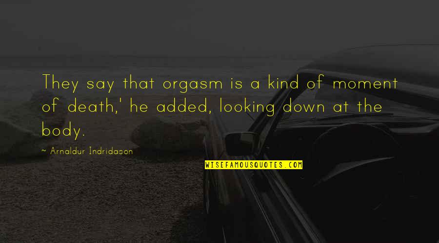 Looking Down Upon Quotes By Arnaldur Indridason: They say that orgasm is a kind of