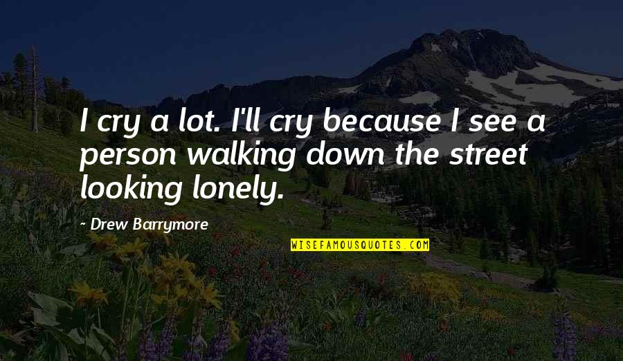 Looking Down Upon Quotes By Drew Barrymore: I cry a lot. I'll cry because I