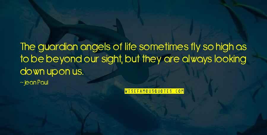 Looking Down Upon Quotes By Jean Paul: The guardian angels of life sometimes fly so