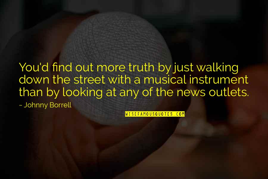 Looking Down Upon Quotes By Johnny Borrell: You'd find out more truth by just walking