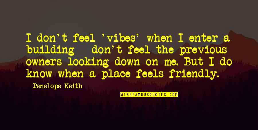 Looking Down Upon Quotes By Penelope Keith: I don't feel 'vibes' when I enter a