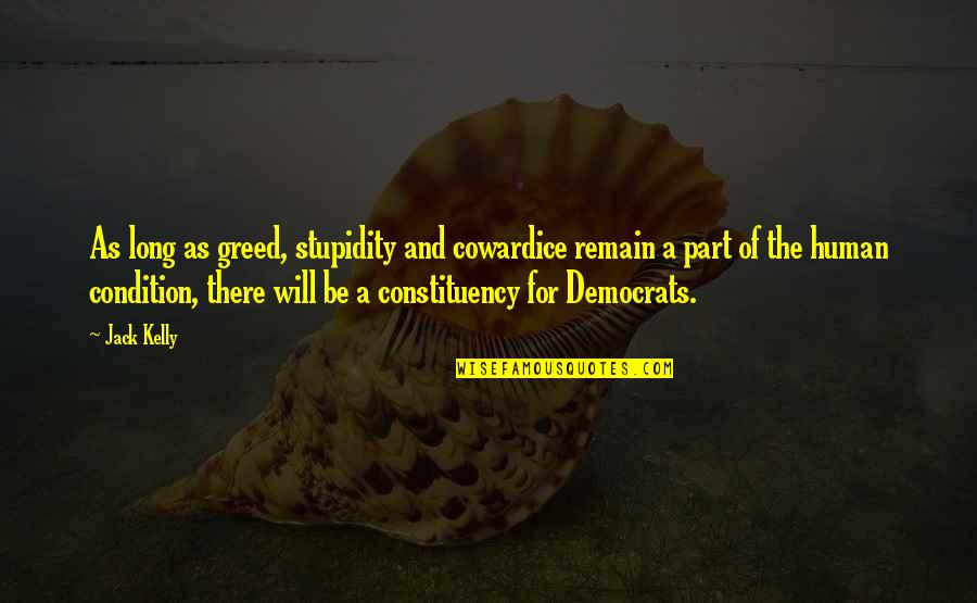 Looking Down Your Nose Quotes By Jack Kelly: As long as greed, stupidity and cowardice remain