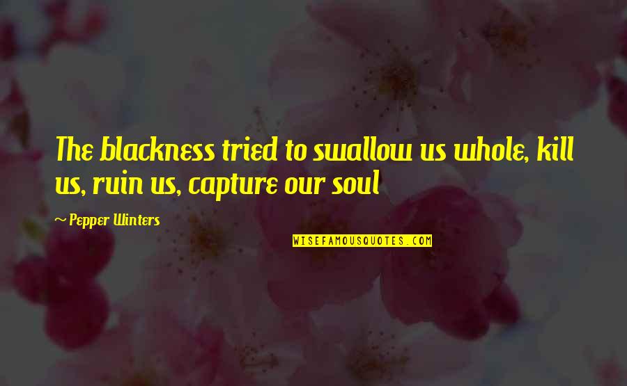 Looking Flawless Quotes By Pepper Winters: The blackness tried to swallow us whole, kill