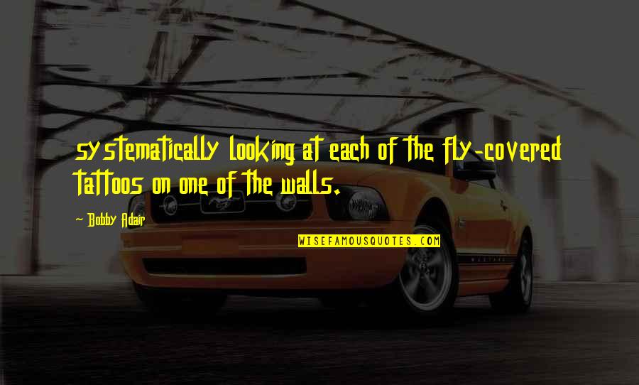 Looking Fly Quotes By Bobby Adair: systematically looking at each of the fly-covered tattoos