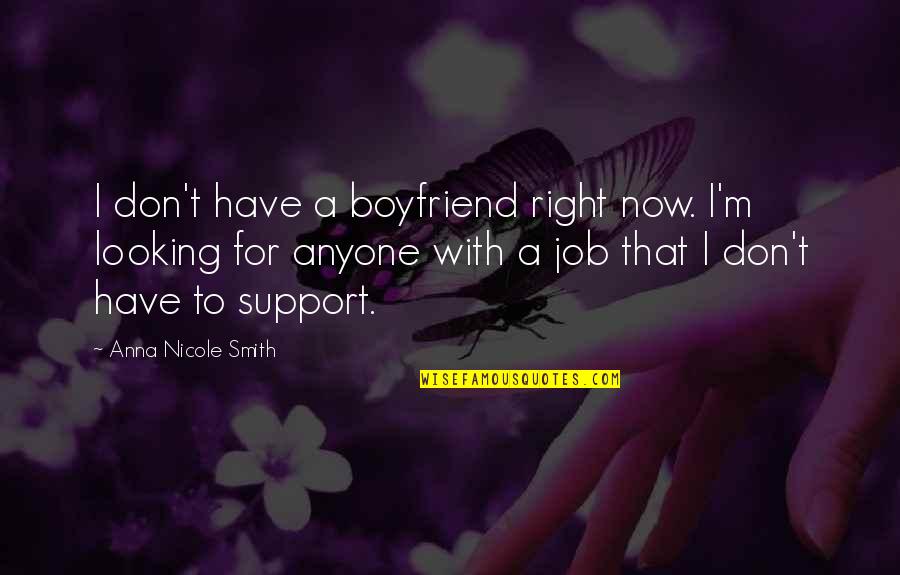Looking For A Boyfriend Quotes By Anna Nicole Smith: I don't have a boyfriend right now. I'm Looking For A Boyfriend Quotes By Anna Nicole Smith: I don't have a boyfriend right now. I'm