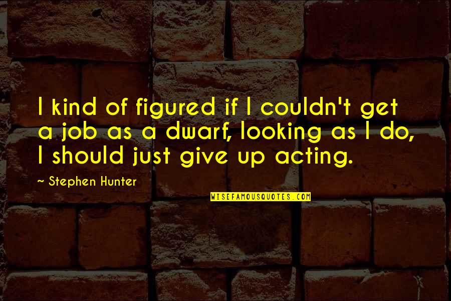 Looking For A Job Quotes By Stephen Hunter: I kind of figured if I couldn't get