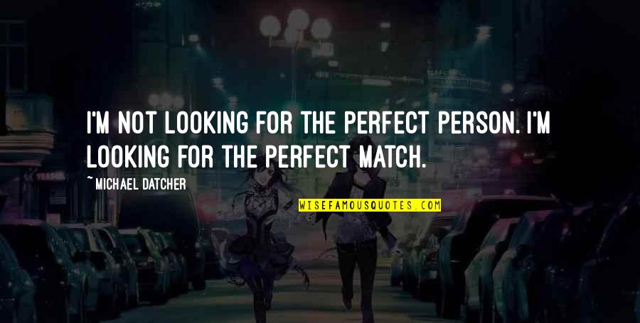 Looking For A Perfect Match Quotes By Michael Datcher: I'm not looking for the perfect person. I'm