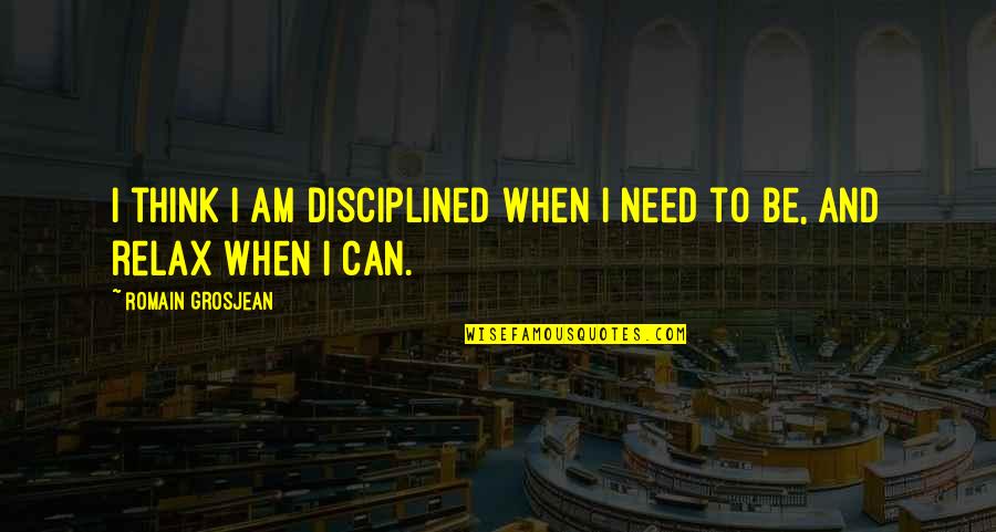 Looking For Alaska Miles Halter Quotes By Romain Grosjean: I think I am disciplined when I need