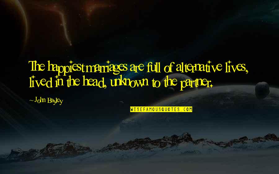 Looking For Alibrandi Racism Quotes By John Bayley: The happiest marriages are full of alternative lives,