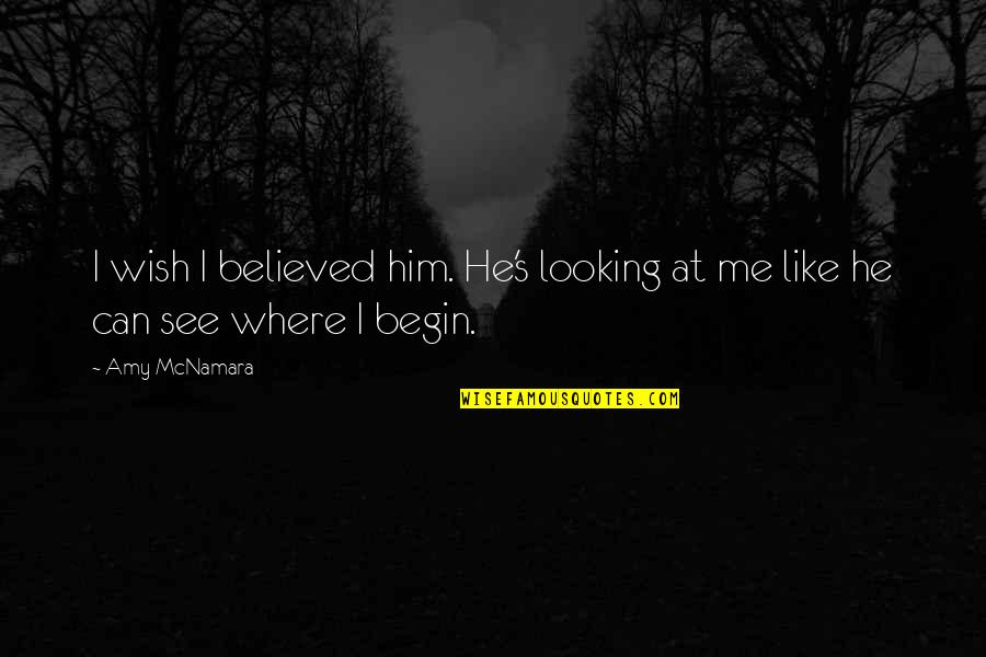 Looking For Beautiful Quotes By Amy McNamara: I wish I believed him. He's looking at