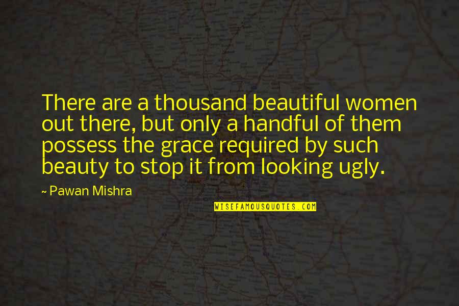Looking For Beauty Quotes By Pawan Mishra: There are a thousand beautiful women out there,