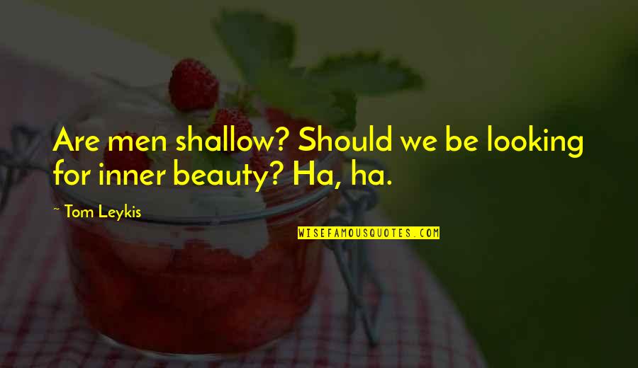 Looking For Beauty Quotes By Tom Leykis: Are men shallow? Should we be looking for