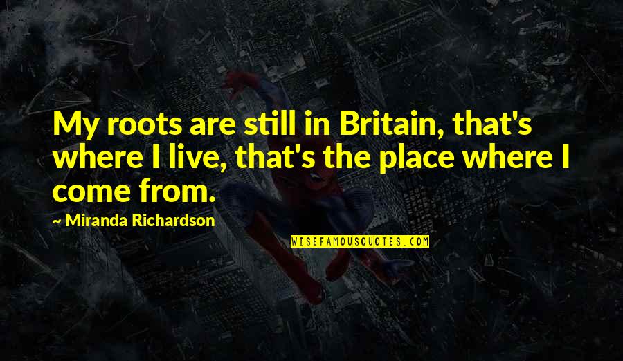 Looking For Better Future Quotes By Miranda Richardson: My roots are still in Britain, that's where