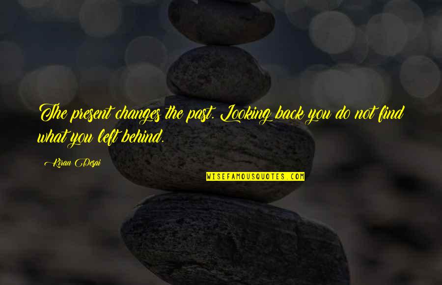 Looking For Change Quotes By Kiran Desai: The present changes the past. Looking back you