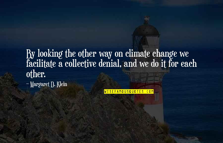 Looking For Change Quotes By Margaret D. Klein: By looking the other way on climate change